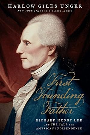 Seller image for First Founding Father: Richard Henry Lee and the Call to Independence by Unger, Harlow Giles [Hardcover ] for sale by booksXpress