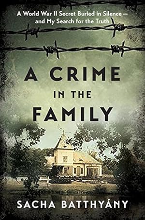 Image du vendeur pour A Crime in the Family: A World War II Secret Buried in Silence--and My Search for the Truth by Batthyany, Sacha [Hardcover ] mis en vente par booksXpress