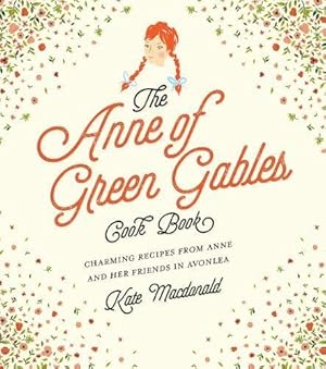 Seller image for The Anne of Green Gables Cookbook: Charming Recipes from Anne and Her Friends in Avonlea by Macdonald, Kate, Montgomery, L.M. [Hardcover ] for sale by booksXpress