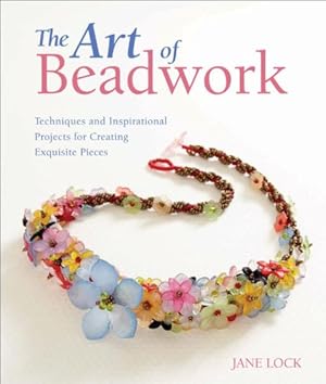 Immagine del venditore per The Art of Beadwork: Techniques and Inspirational Projects for Creating Exquisite Pieces by Lock, Jane [Paperback ] venduto da booksXpress