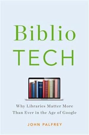Seller image for BiblioTech: Why Libraries Matter More Than Ever in the Age of Google by Palfrey, John [Hardcover ] for sale by booksXpress