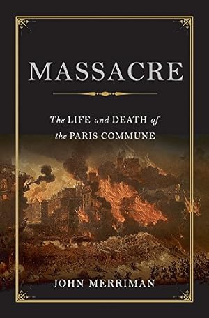 Bild des Verkufers fr Massacre: The Life and Death of the Paris Commune by Merriman, John [Hardcover ] zum Verkauf von booksXpress