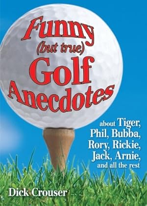 Seller image for Funny (but true) Golf Anecdotes: about Tiger, Phil, Bubba, Rory, Rickie, Jack, Arnie, and all the rest. by Crouser, Dick [Paperback ] for sale by booksXpress