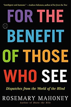 Imagen del vendedor de For the Benefit of Those Who See: Dispatches from the World of the Blind by Mahoney, Rosemary [Paperback ] a la venta por booksXpress