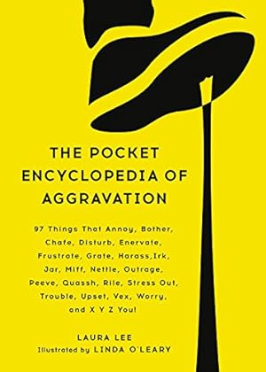 Seller image for The Pocket Encyclopedia of Aggravation: 97 Things That Annoy, Bother, Chafe, Disturb, Enervate, Frustrate, Grate, Harass, Irk, Jar, Miff, Nettle, . Trouble, Upset, Vex, Worry, and X Y Z You! by Lee, Laura [Hardcover ] for sale by booksXpress