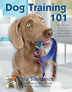 Seller image for Dog Training 101: Step-by-Step Instructions for raising a happy well-behaved dog by Sundance, Kyra [Paperback ] for sale by booksXpress