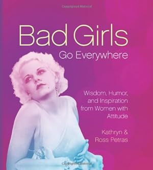 Seller image for Bad Girls Go Everywhere: Wisdom, Humor, and Inspiration from Women with Attitude by Petras, Kathryn, Petras, Ross [Hardcover ] for sale by booksXpress
