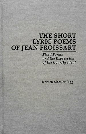 Immagine del venditore per The Short Lyric Poems of Jean Froissart: Fixed Forms of the Expression of the Courtly Ideal (Studies in Medieval Literature, 10) venduto da School Haus Books