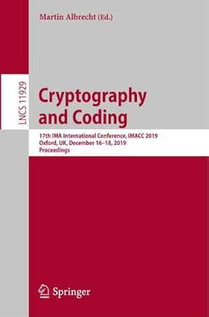 Bild des Verkufers fr Cryptography and Coding : 17th IMA International Conference, IMACC 2019, Oxford, UK, December 1618, 2019, Proceedings zum Verkauf von AHA-BUCH GmbH