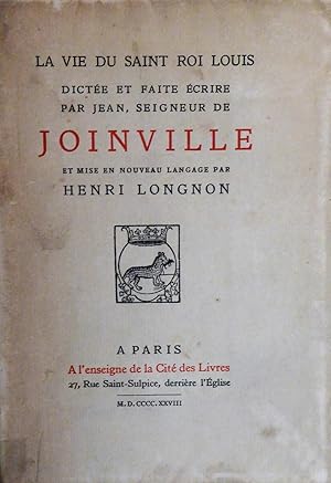 La vie du saint roi Louis dictée et faite écrire par Jean, seigneur de Joinville et mise en nouve...