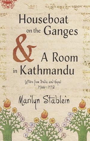 Houseboat on the Ganges & A Room in Katmandu; Letters from India & Nepal 1968-1972 A Memoir in Ae...