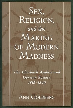 Seller image for Sex, Religion, and the Making of Modern Madness: The Eberbach Asylum and German Society, 1815-1849 for sale by Eureka Books