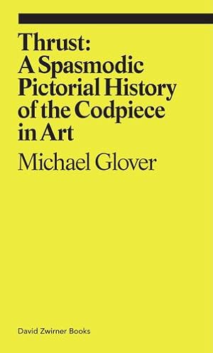 Bild des Verkufers fr Thrust: A Spasmodic Pictorial History of the Codpiece (ekphrasis) by Glover, Michael [Paperback ] zum Verkauf von booksXpress