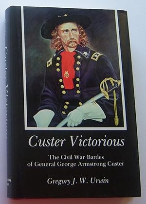 CUSTER VICTORIOUS: The Civil War Battles of General George Armstrong Custer