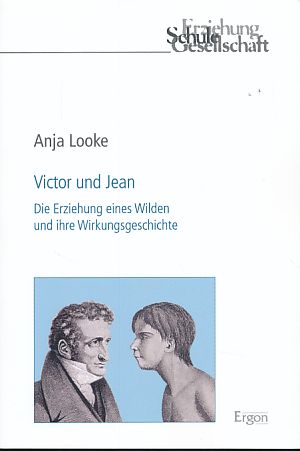 Victor und Jean. Die Erziehung eines Wilden und ihre Wirkungsgeschichte. Erziehung, Schule, Gesel...