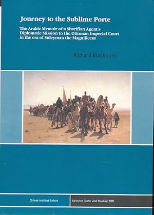 Seller image for Journey to the Sublime Porte. The Arabic Memoir of a Sharifian Agent's Diplomatic Mission to the Ottoman Imperial Court in the era of Suleyman the Magnificent Qutb al-Dn al-Nahrawl's al-Faw'id al-sanyah f al-rihlah al-Madanya wa al-Rmyah. Beiruter Texte und Studien (BTS) Band 109. for sale by Fundus-Online GbR Borkert Schwarz Zerfa