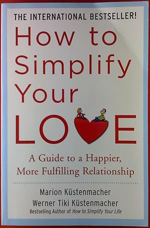 Bild des Verkufers fr How to Simplify Your Love. A Guide to a Happier, More Fulfilling Relationship. zum Verkauf von biblion2