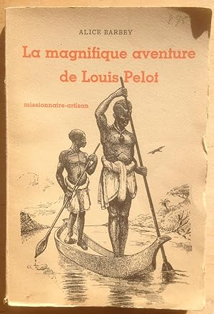 La magnifique aventure de Louis Pelot, missionnaire-artisan.