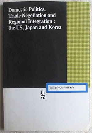 Domestic politics, trade negotiations and regional integration : the US, Japan and Korea