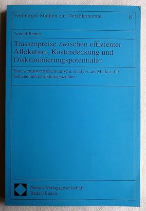 Trassenpreise zwischen effizienter Allokation, Kostendeckung und Diskriminierungspotentialen : ei...