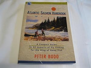 The Atlantic Salmon Handbook : A Compact Guide to All Aspects of Fly Fishing for the King of Game...