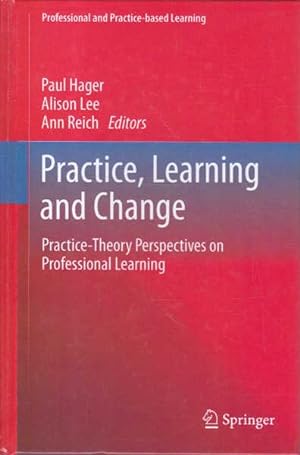 Practice, Learning and Change: Practice-Theory Perspectives on Professional Learning (Professiona...