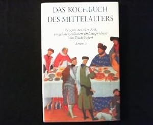 Das Kochbuch des Mittelalters. Rezepte aus alter Zeit, eingeleitet, erläutert und ausprobiert von...