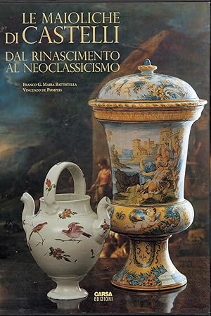 Bild des Verkufers fr Le maioliche di Castelli. Dal Rinascimento al Neoclassicismo zum Verkauf von Studio Bibliografico Marini