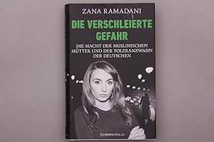 DIE VERSCHLEIERTE GEFAHR. Die Macht der muslimischen Mütter und der Toleranzwahn der Deutschen