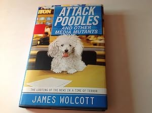 Seller image for Attack Poodles And Other Media Mutants -Signed The Looting Of The News In A Time Of Terror for sale by TLM Books