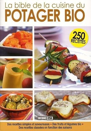 La bible de la cuisine du potager bio. 250 recettes, des recettes simples et savoureuses, des fru...