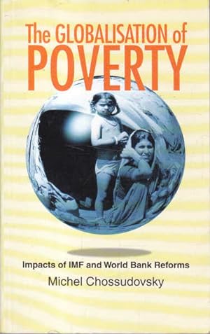 The Globalisation of Poverty: Impacts of IMF and World Bank Reforms