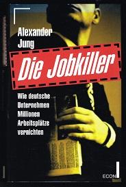 Die Jobkiller: Wie deutsche Unternehmen Millionen Arbeitsplätze vernichten. -