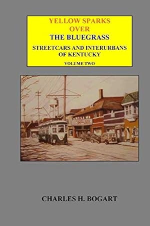 Bild des Verkufers fr YELLOW SPARKS OVER THE BLUEGRASS (STREETCARS AND INTERURBANS OF KENTUCKY) - Vol. 2 -- HARDBACK zum Verkauf von R. J.  Books