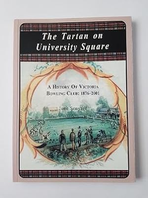 The Tartan on University Square: A History of Victoria Bowling Club 1876-2001