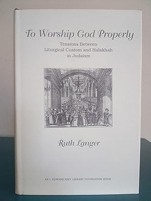 Seller image for To Worship God Properly: Tensions Between Liturgical Custom and Halakhah in Judaism for sale by Library of Religious Thought