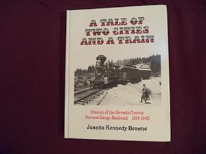 Imagen del vendedor de A Tale of Two Cities and a Train. Signed, limited edition. History of the Nevada County Narrow Gauge Railroad 1872-1942. a la venta por BookMine