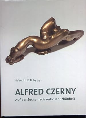 Alfred Czerny, auf der Suche nach zeitloser Schönheit. Ausstellung aus Anlass des 70. Geburtstage...