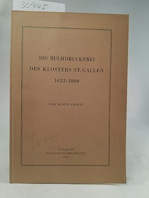 Die Buchdruckerei des Klosters St. Gallen 1633-1800 - Mitteilungen zur vaterländischen Geschichte...