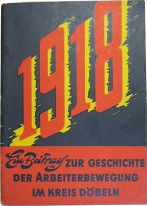 Image du vendeur pour 1918 ein Beitrag zur Geschichte der Arbeiterbewegung im Kreis Dbeln. mis en vente par Rotes Antiquariat