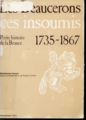 Seller image for Les Beaucerons ces insoumis : Petite histoire de la Beauce 1735-1867 for sale by Librairie Le Nord