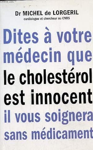 Bild des Verkufers fr Dites  votre mdecin que le cholestrol est innocent, il vous soignera sans mdicaments zum Verkauf von Le-Livre