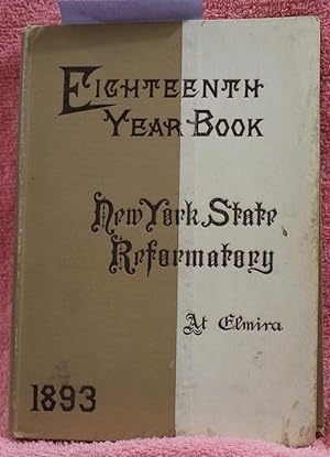 EIGHTEENTH YEAR BOOK OF THE New York STATE REFORMATORY, ELMIRA, N.Y. CONTAINING THE ANNUAL REPORT...