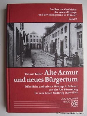 Seller image for Alte Armut und neues Brgertum. ffentliche und private Frsorge in Mnster von der ra Frstenberg bis zum Ersten Weltkrieg (1756-1914). Mit Verfasserwidmung auf Vortitel. for sale by Antiquariat Hans-Jrgen Ketz