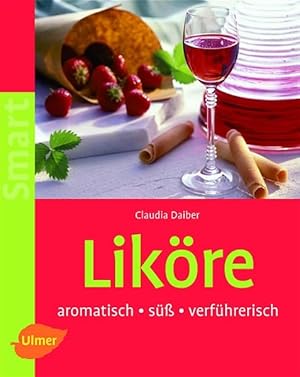 Liköre: Aromatisch, süss, verführerisch