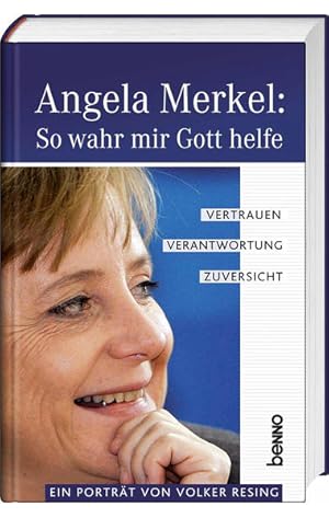 Bild des Verkufers fr Angela Merkel: so wahr mir Gott helfe : Vertrauen, Verantwortung, Zuversicht ; ein Portrt. von Volker Resing zum Verkauf von NEPO UG