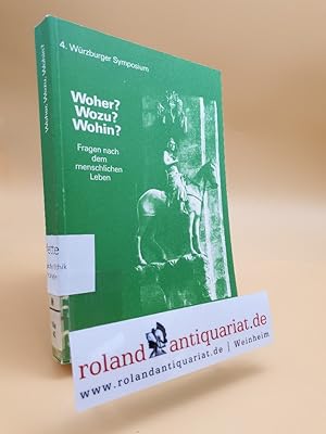 Bild des Verkufers fr Woher, wozu, wohin? : Fragen nach dem menschlichen Leben ; viertes Symposium der Universitt Wrzburg / [4. Wrzburger Symposium]. Hrsg. von Winfried Bhm und Martin Landauer. Mit den Beitr. von Andreas Benk . zum Verkauf von Roland Antiquariat UG haftungsbeschrnkt