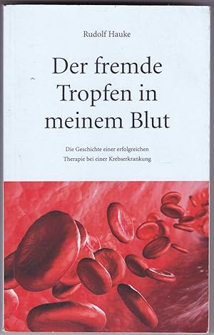 Seller image for Der fremde Tropfen in meinem Blut: Die Geschichte einer erfolgreichen Therapie bei einer Krebserkrankung for sale by Kultgut