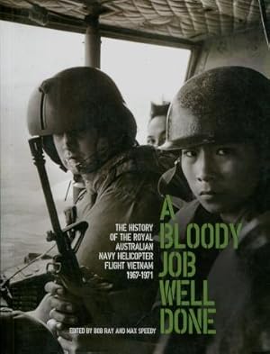 A Bloody Job Well Done : The History of the Royal Australian Navy Helicopter Flight Vietnam 1967 ...