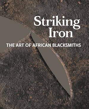 Immagine del venditore per Striking Iron : The Art of African Blacksmiths venduto da GreatBookPrices